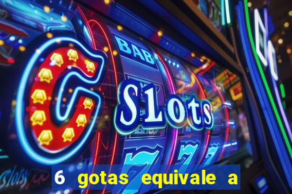 6 gotas equivale a quantos ml