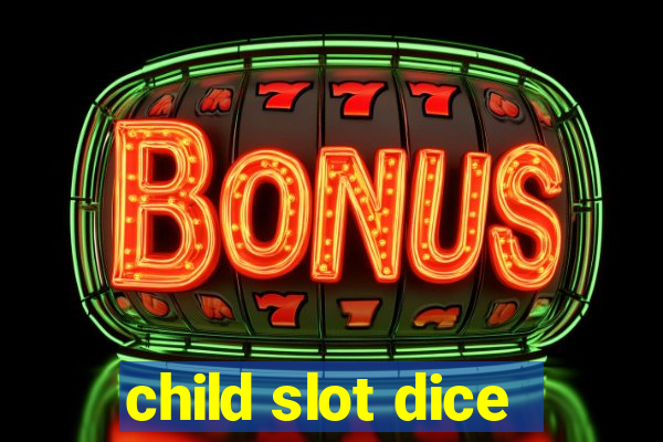 child slot dice