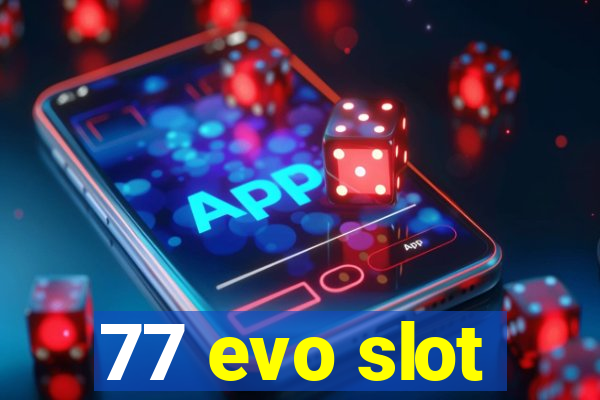 77 evo slot