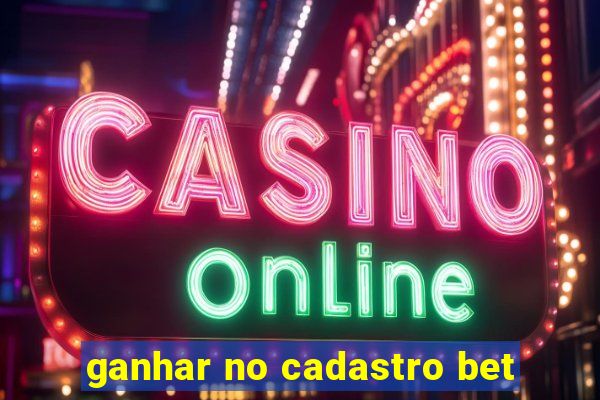 ganhar no cadastro bet