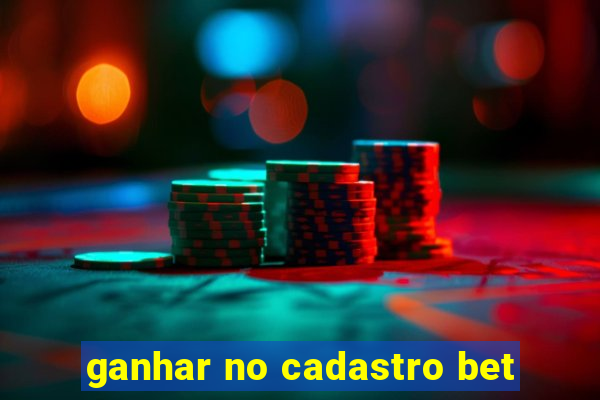 ganhar no cadastro bet