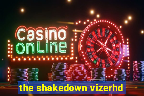 the shakedown vizerhd