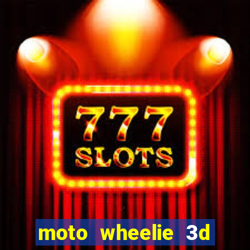 moto wheelie 3d dinheiro infinito