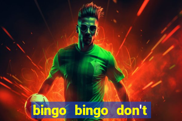 bingo bingo don't forget to shout