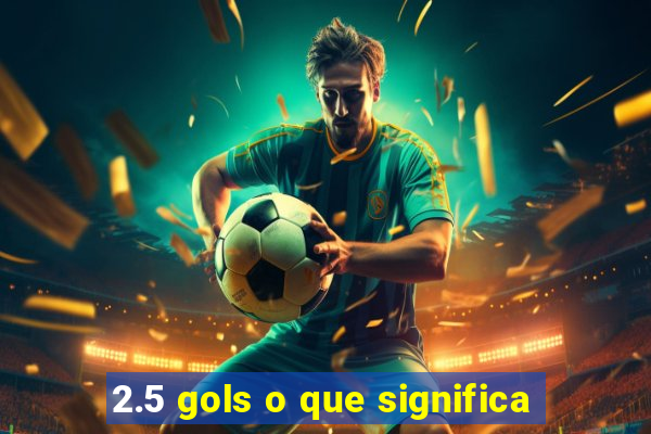 2.5 gols o que significa