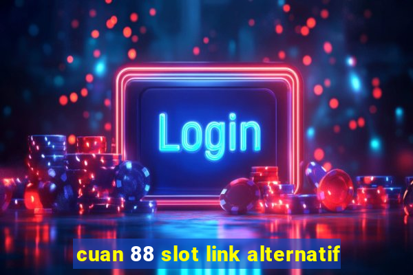 cuan 88 slot link alternatif