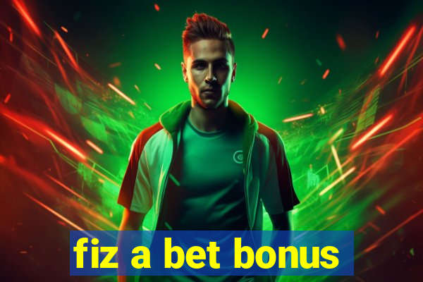 fiz a bet bonus