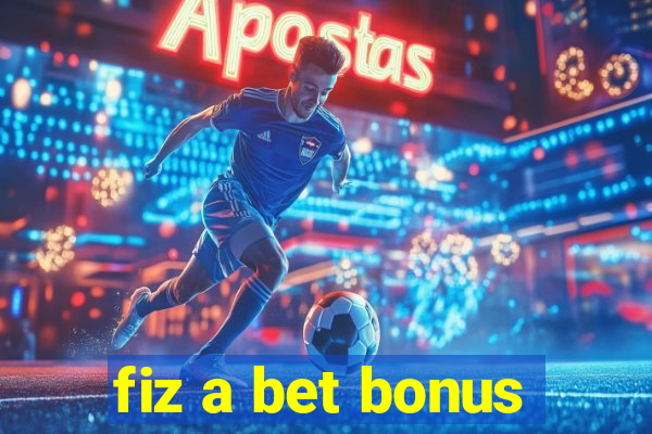 fiz a bet bonus