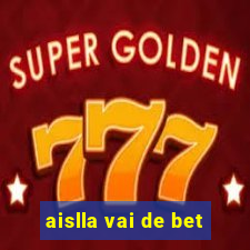 aislla vai de bet