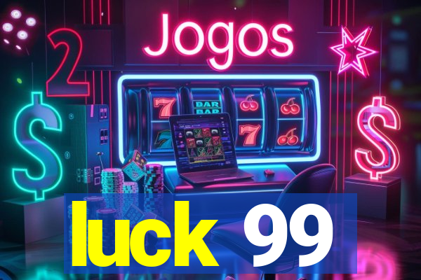 luck 99