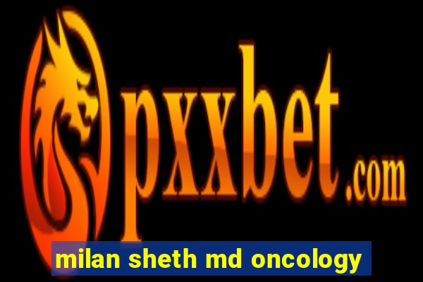 milan sheth md oncology