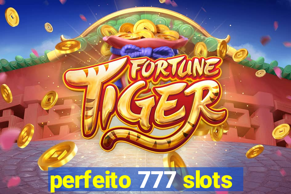 perfeito 777 slots