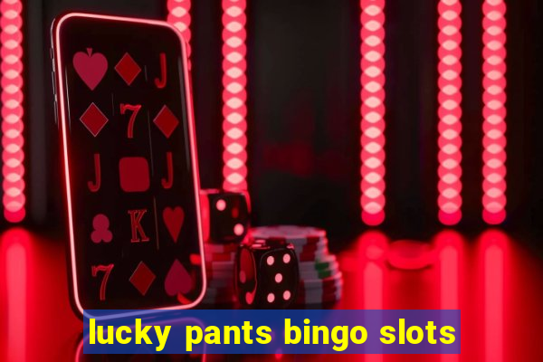 lucky pants bingo slots