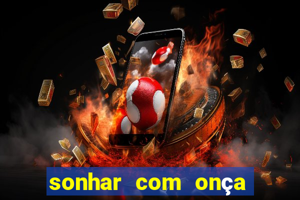 sonhar com onça jogo do bicho