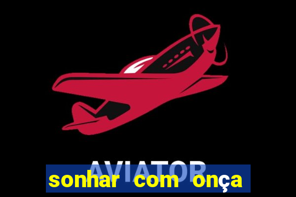 sonhar com onça jogo do bicho