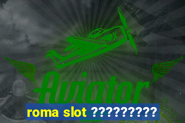 roma slot ?????????