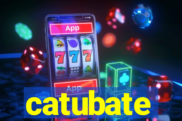 catubate