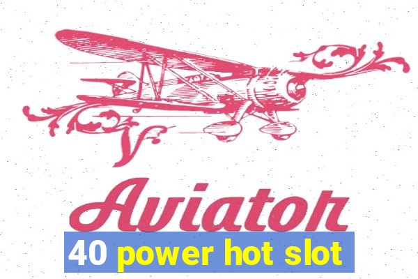 40 power hot slot