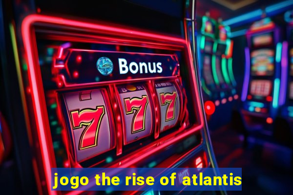 jogo the rise of atlantis