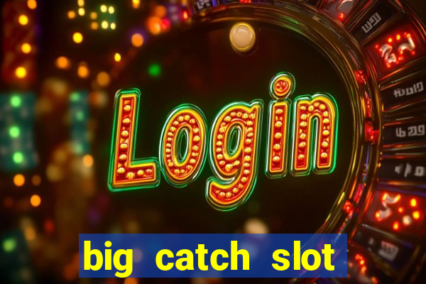 big catch slot free play