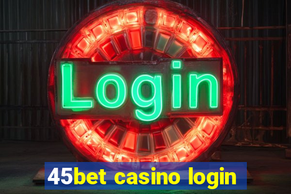 45bet casino login