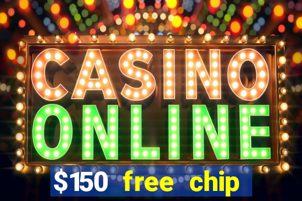 $150 free chip casinos 2022 no deposit