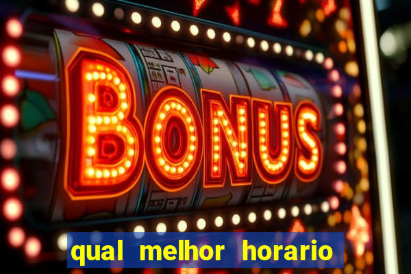 qual melhor horario para jogar fortune tiger