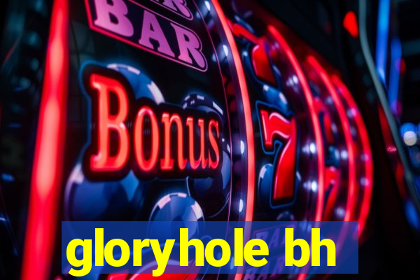 gloryhole bh