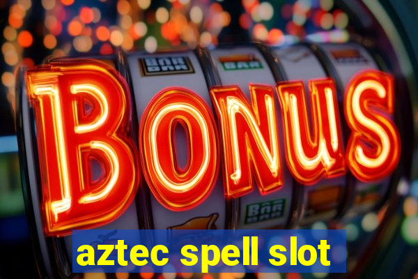 aztec spell slot