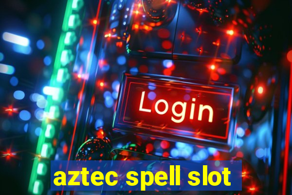 aztec spell slot