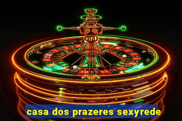 casa dos prazeres sexyrede