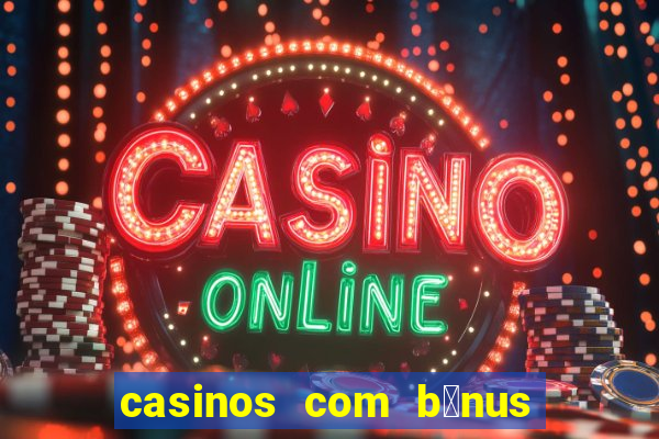 casinos com b贸nus de registo