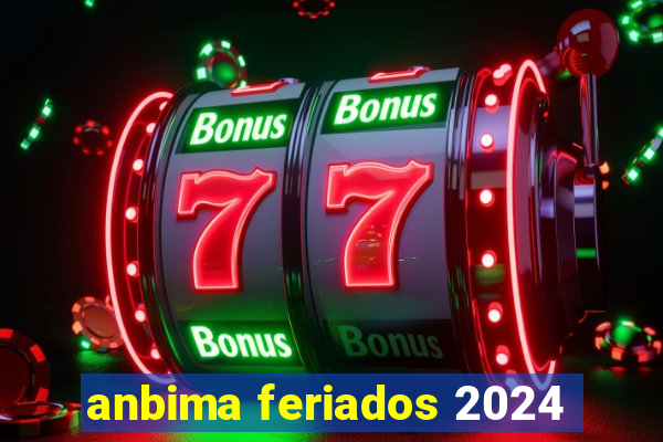 anbima feriados 2024