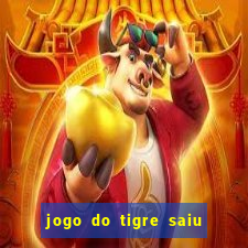 jogo do tigre saiu do ar