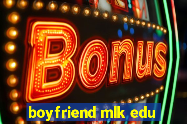 boyfriend mlk edu