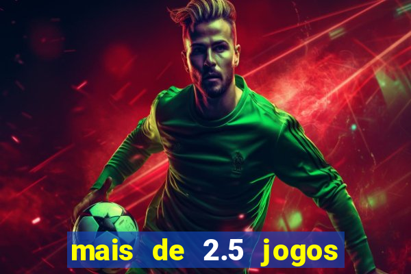 mais de 2.5 jogos de hoje