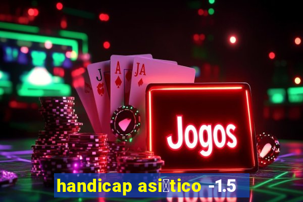 handicap asi谩tico -1.5