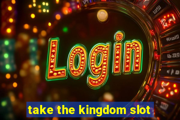 take the kingdom slot