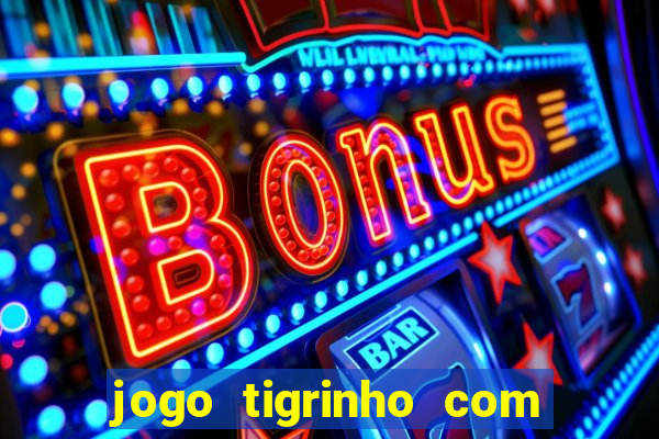 jogo tigrinho com bonus de cadastro