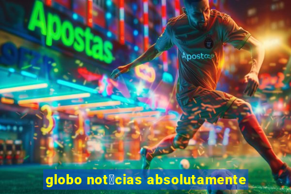 globo not铆cias absolutamente