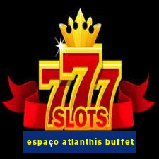 espaço atlanthis buffet