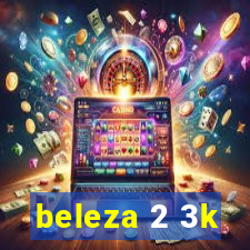 beleza 2 3k