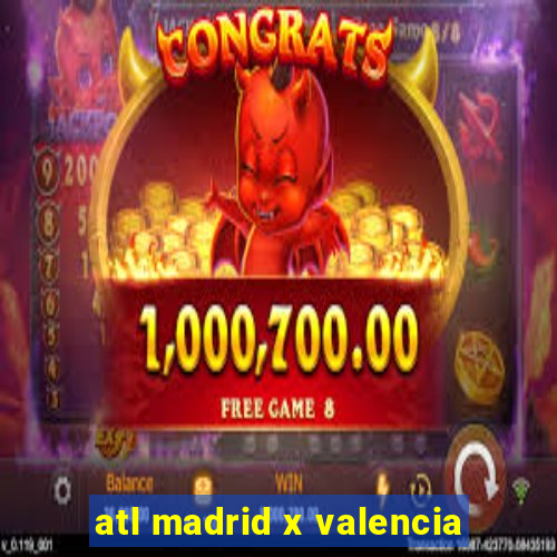 atl madrid x valencia