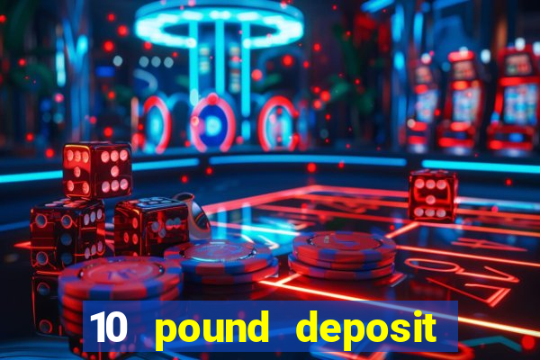 10 pound deposit online casino