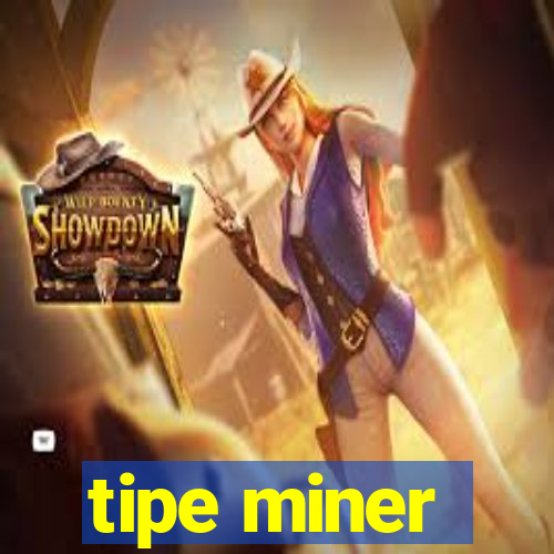 tipe miner