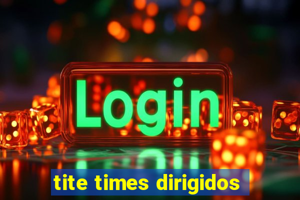 tite times dirigidos