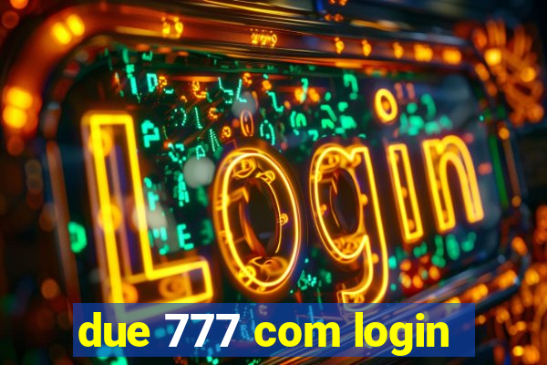 due 777 com login