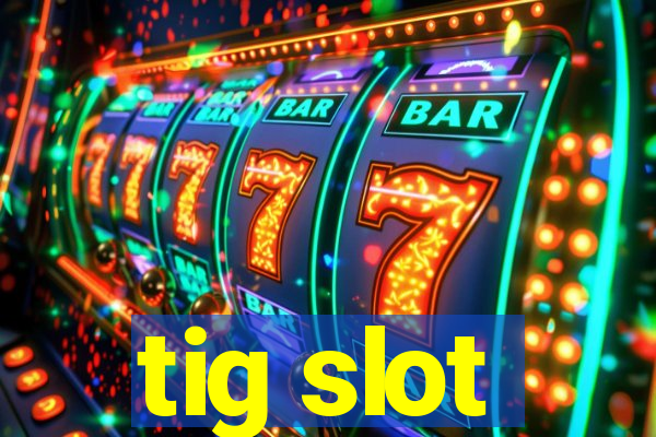 tig slot