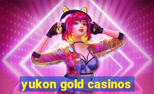 yukon gold casinos