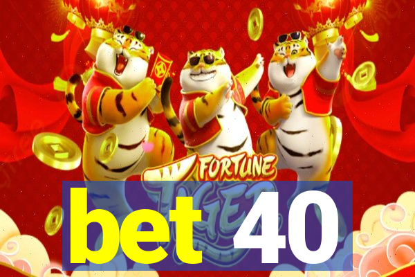 bet 40